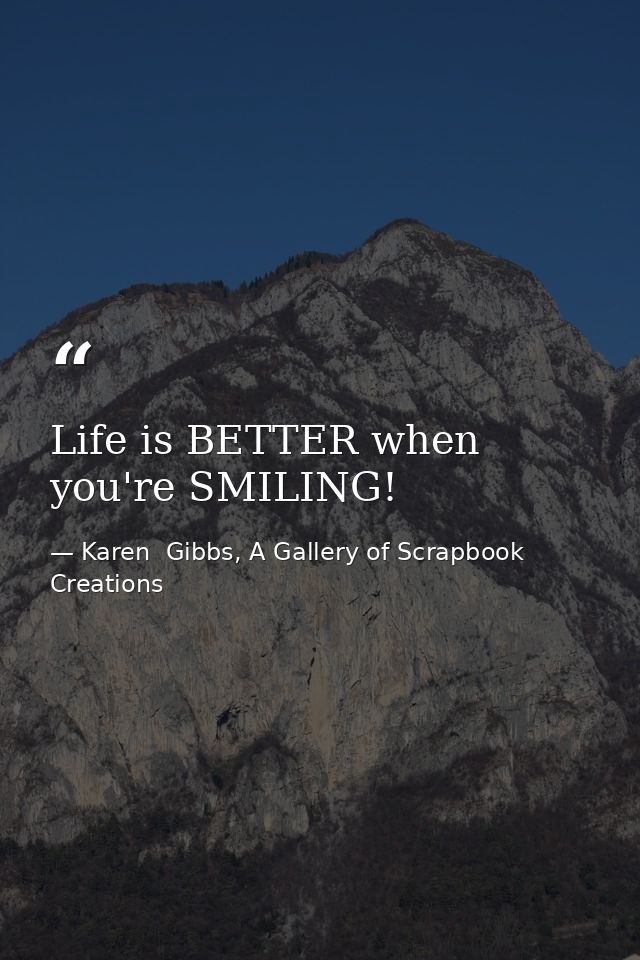 Life is BETTER when you're SMILING! — Karen  Gibbs, A Gallery of Scrapbook Creations