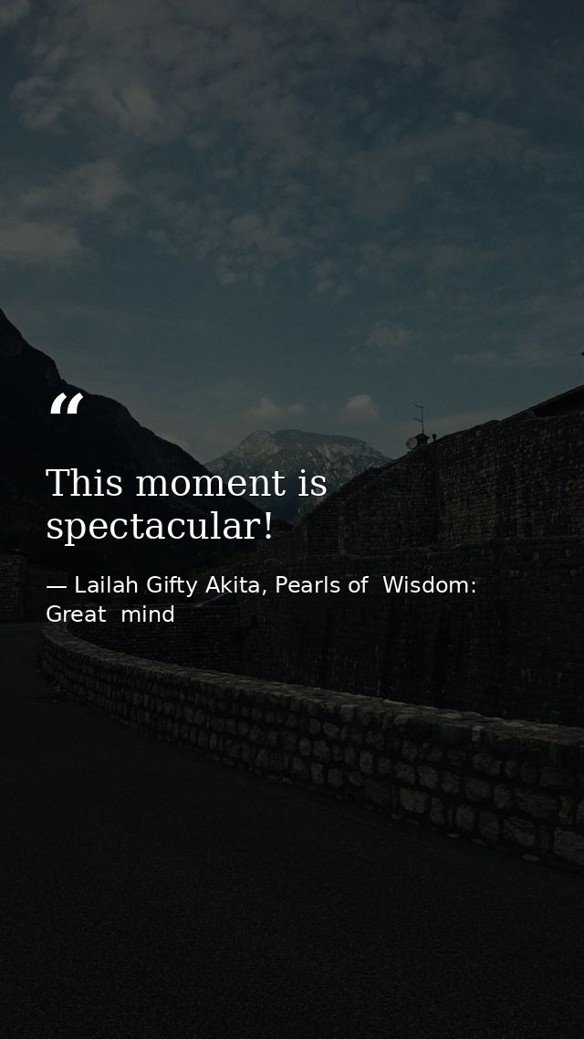 This moment is spectacular! — Lailah Gifty Akita, Pearls of  Wisdom: Great  mind