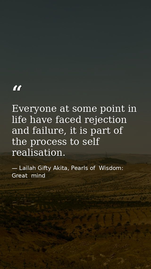 Everyone at some point in life have faced rejection and failure, it is part of the process to self realisation. — Lailah Gifty Akita, Pearls of  Wisdom: Great  mind