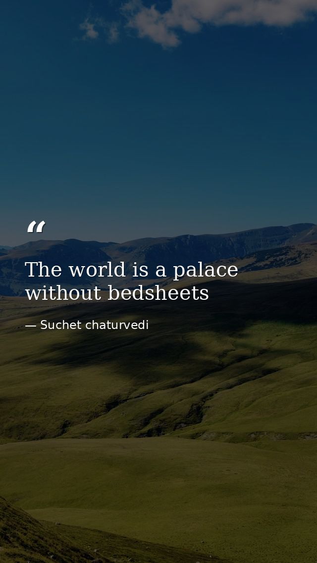 The world is a palace without bedsheets — Suchet chaturvedi
