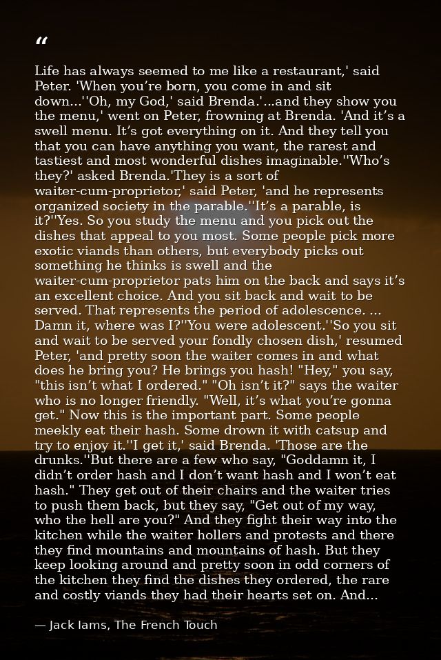 Life has always seemed to me like a restaurant,' said Peter. 'When you’re born, you come in and sit down...''Oh, my God, — Jack Iams, The French Touch