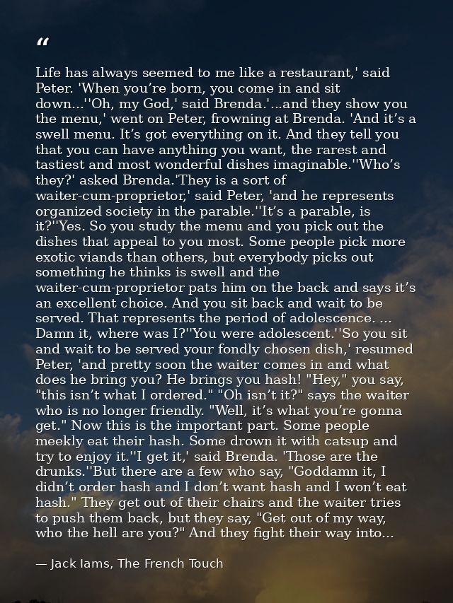 Life has always seemed to me like a restaurant,' said Peter. 'When you’re born, you come in and sit down...''Oh, my God, — Jack Iams, The French Touch