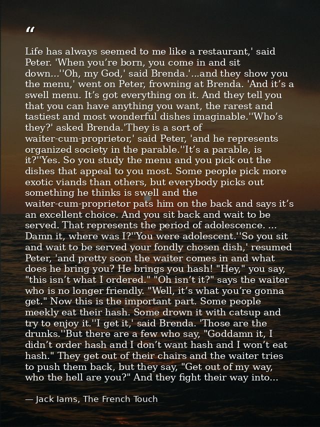Life has always seemed to me like a restaurant,' said Peter. 'When you’re born, you come in and sit down...''Oh, my God, — Jack Iams, The French Touch
