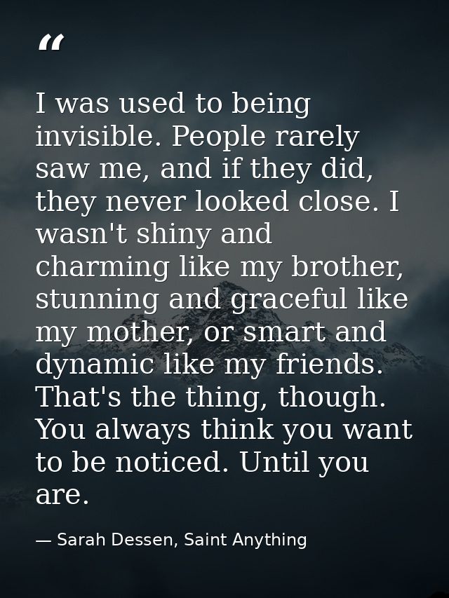 I was used to being invisible. People rarely saw me, and if they did, they never looked close. I wasn't shiny and charmi — Sarah Dessen, Saint Anything