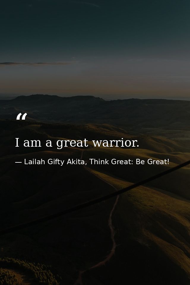 I am a great warrior. — Lailah Gifty Akita, Think Great: Be Great!