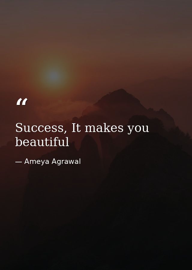 Success, It makes you beautiful — Ameya Agrawal