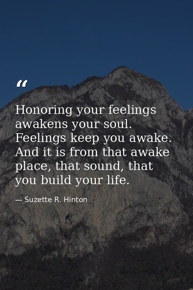 Honoring your feelings awakens your soul. Feelings keep you awake. And it is from that awake place, that sound, that you — Suzette R. Hinton