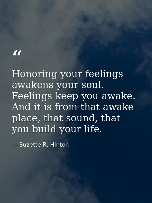 Honoring your feelings awakens your soul. Feelings keep you awake. And it is from that awake place, that sound, that you — Suzette R. Hinton