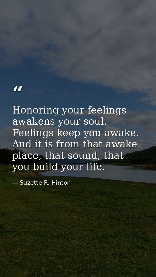 Honoring your feelings awakens your soul. Feelings keep you awake. And it is from that awake place, that sound, that you — Suzette R. Hinton