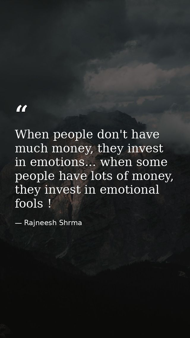 When people don't have much money, they invest in emotions... when some people have lots of money, they invest in emotio — Rajneesh Shrma
