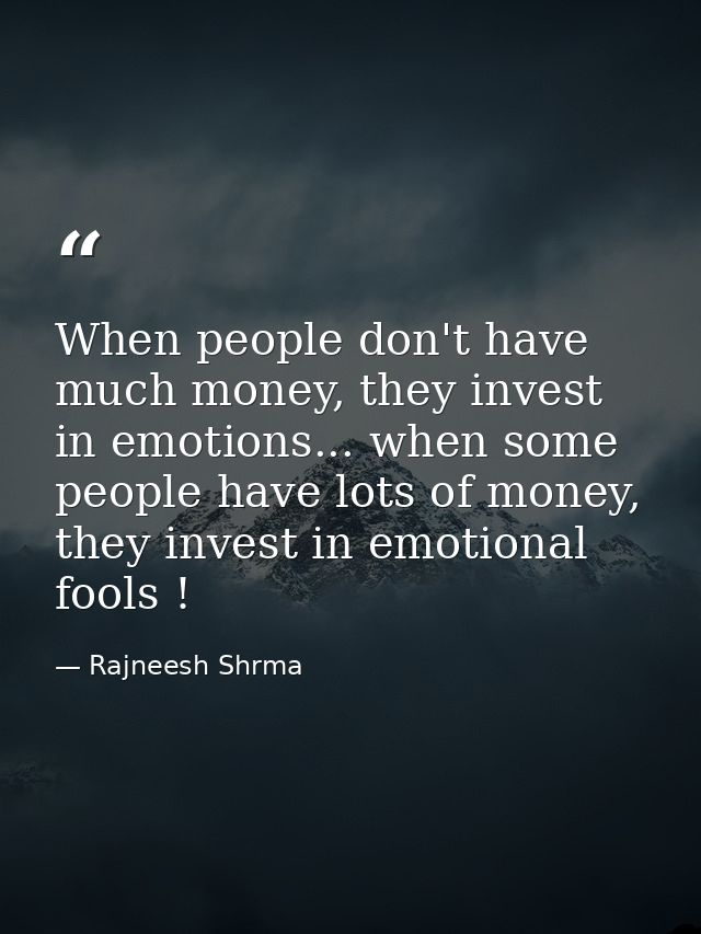 When people don't have much money, they invest in emotions... when some people have lots of money, they invest in emotio — Rajneesh Shrma