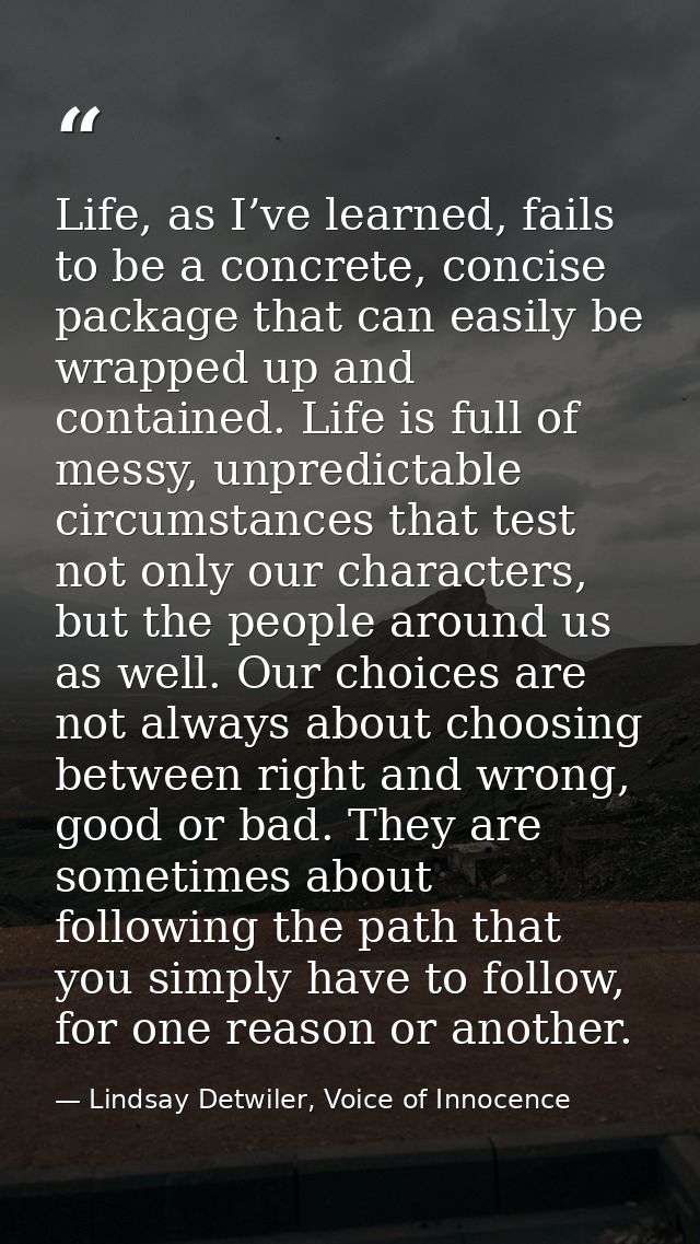 Life, as I’ve learned, fails to be a concrete, concise package that can easily be wrapped up and contained. Life is full — Lindsay Detwiler, Voice of Innocence