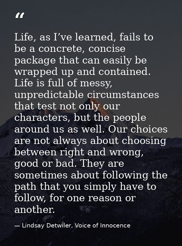 Life, as I’ve learned, fails to be a concrete, concise package that can easily be wrapped up and contained. Life is full — Lindsay Detwiler, Voice of Innocence