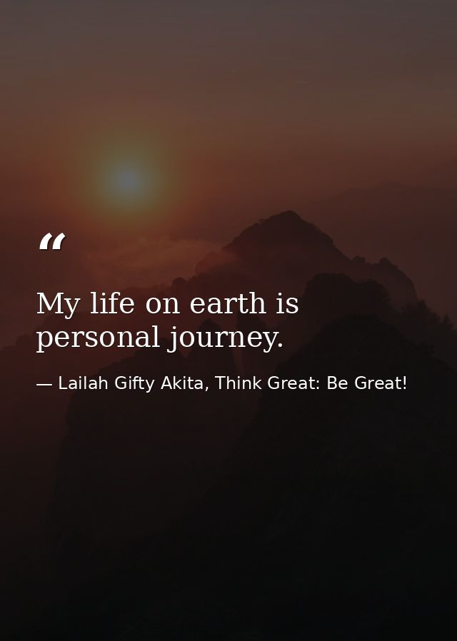 My life on earth is personal journey. — Lailah Gifty Akita, Think Great: Be Great!