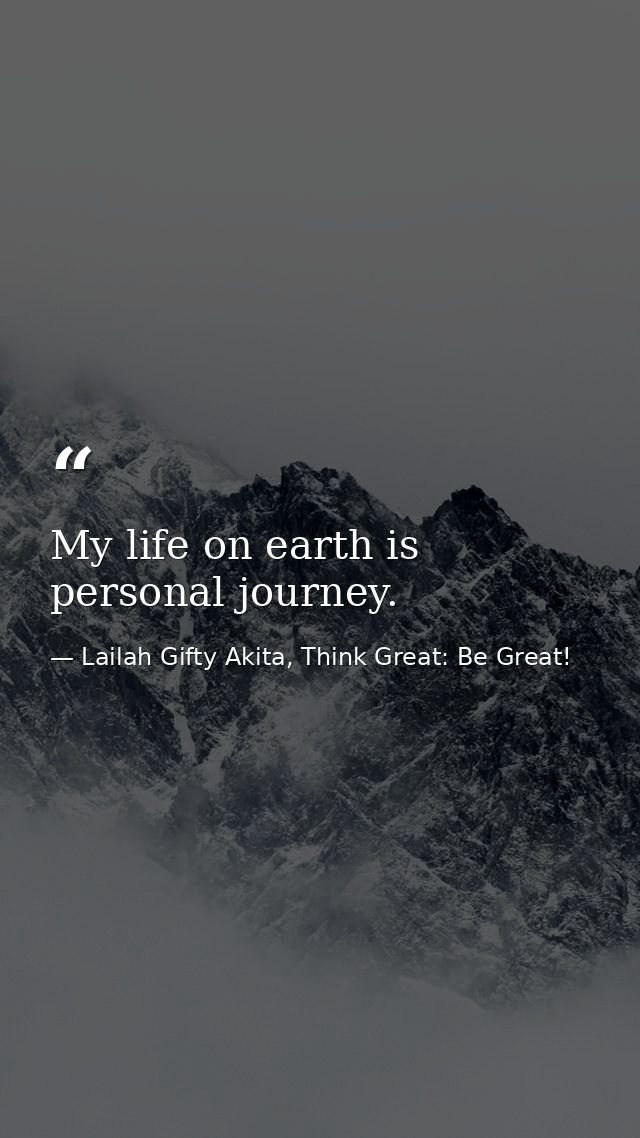 My life on earth is personal journey. — Lailah Gifty Akita, Think Great: Be Great!
