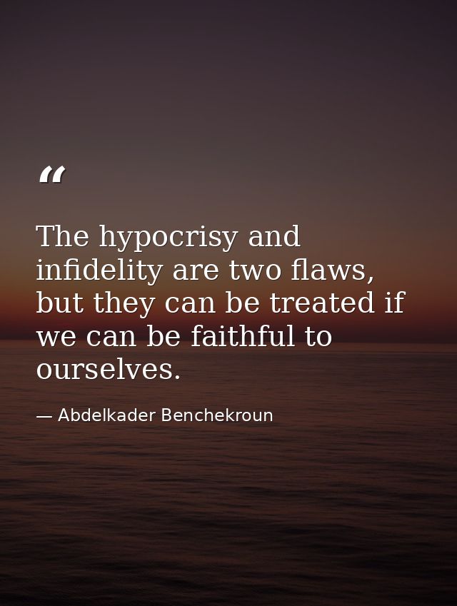 The hypocrisy and infidelity are two flaws, but they can be treated if we can be faithful to ourselves. — Abdelkader Benchekroun