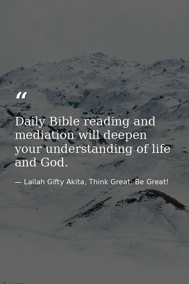Daily Bible reading and mediation will deepen your understanding of life and God. — Lailah Gifty Akita, Think Great: Be Great!