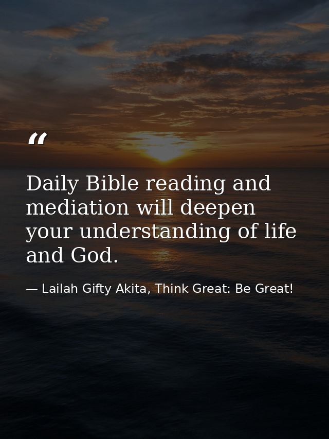 Daily Bible reading and mediation will deepen your understanding of life and God. — Lailah Gifty Akita, Think Great: Be Great!