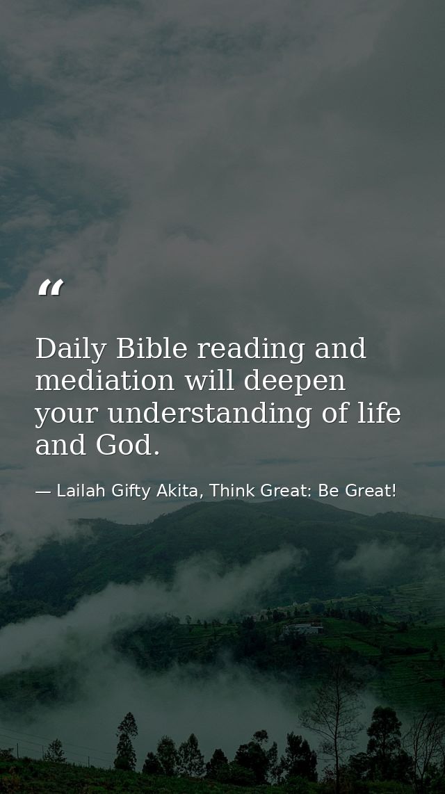 Daily Bible reading and mediation will deepen your understanding of life and God. — Lailah Gifty Akita, Think Great: Be Great!
