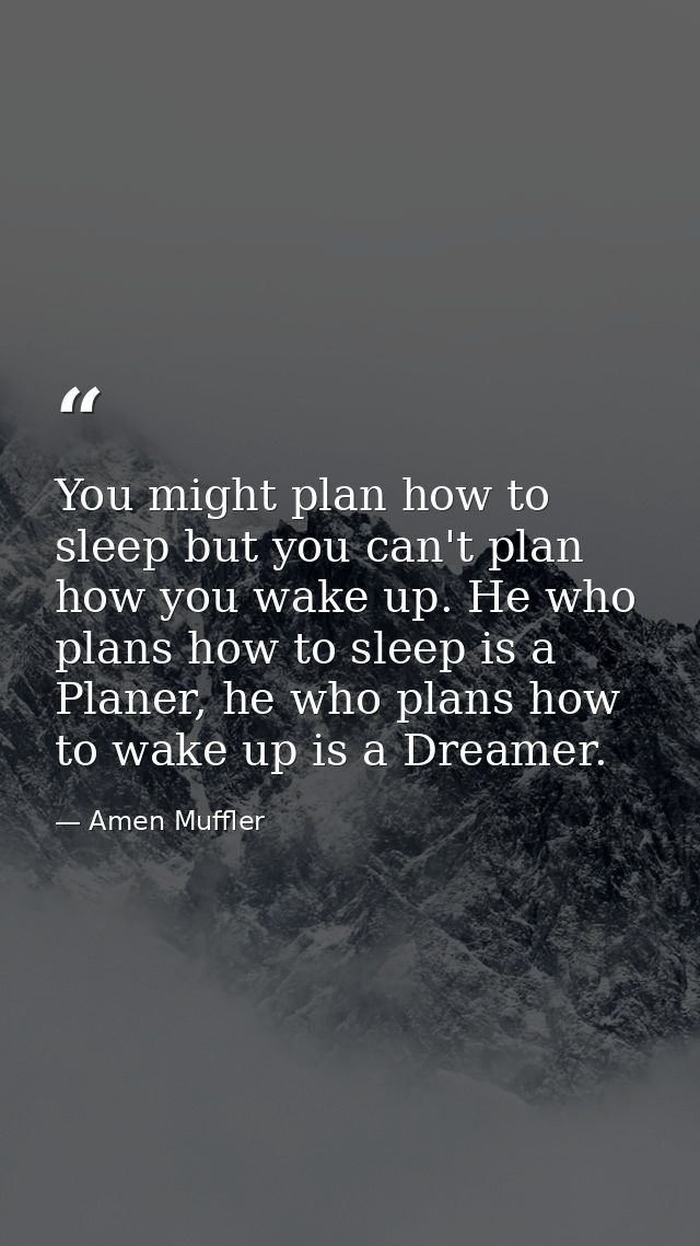 You might plan how to sleep but you can't plan how you wake up. He who plans how to sleep is a Planer, he who plans how  — Amen Muffler
