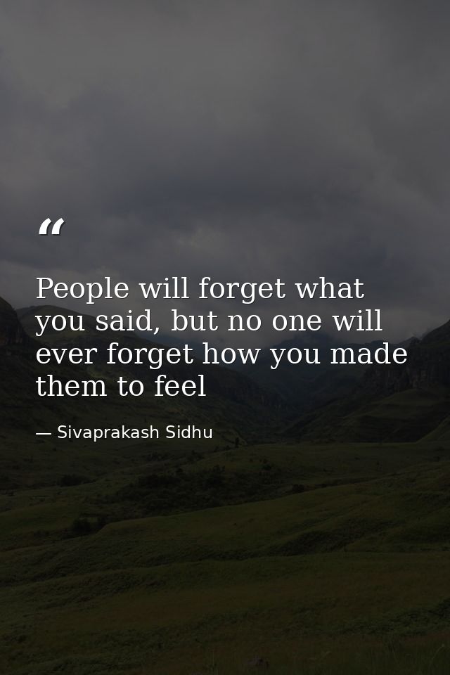 People will forget what you said, but no one will ever forget how you made them to feel — Sivaprakash Sidhu