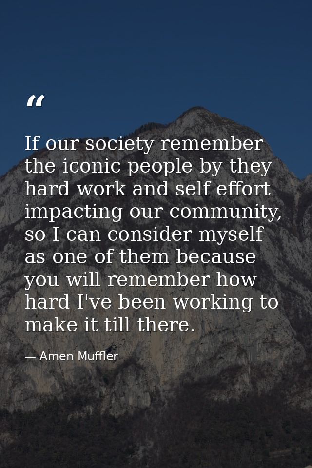 If our society remember the iconic people by they hard work and self effort impacting our community, so I can consider m — Amen Muffler