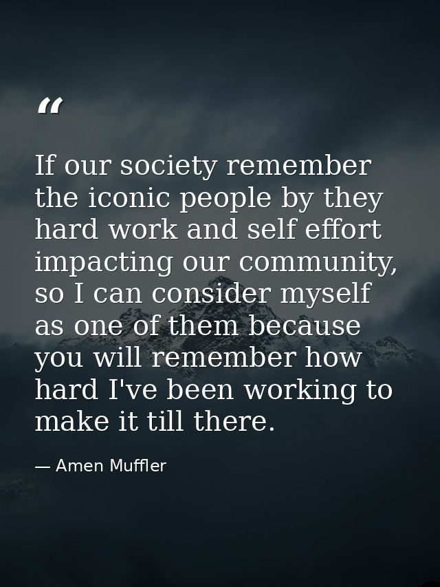 If our society remember the iconic people by they hard work and self effort impacting our community, so I can consider m — Amen Muffler