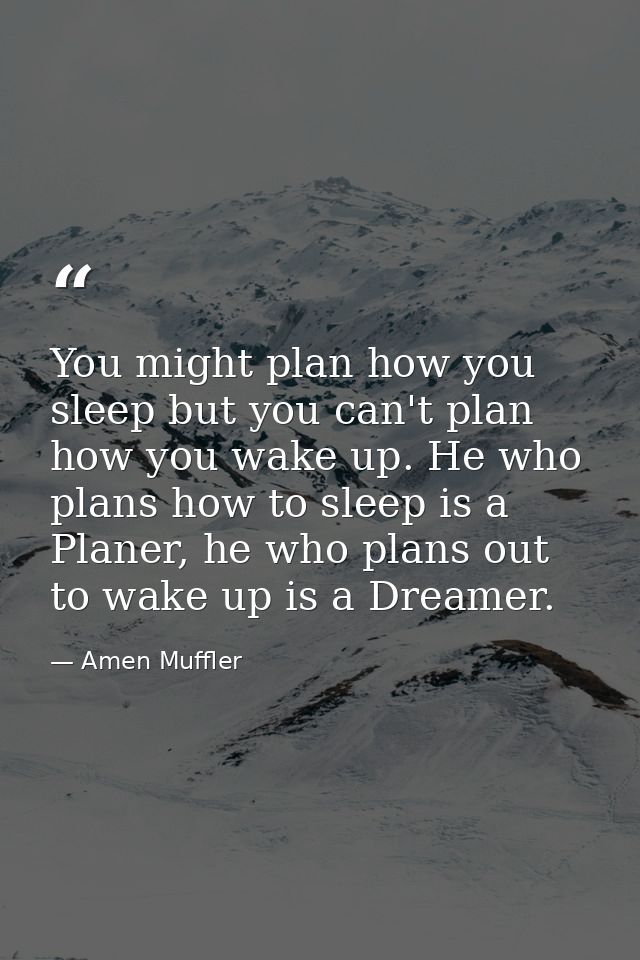 You might plan how you sleep but you can't plan how you wake up. He who plans how to sleep is a Planer, he who plans out — Amen Muffler