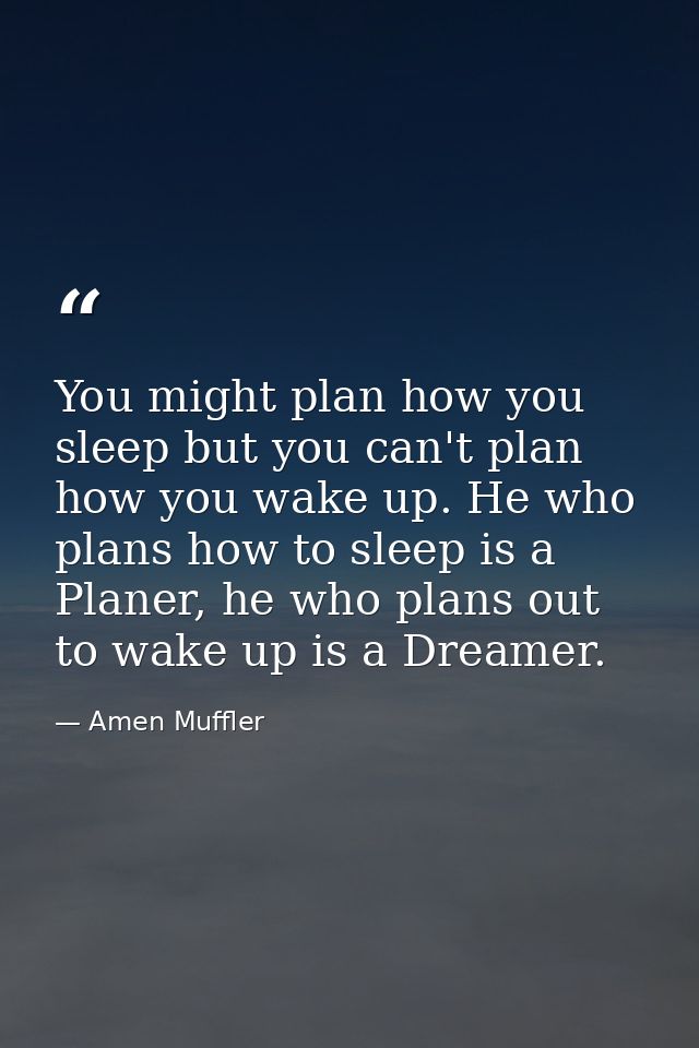You might plan how you sleep but you can't plan how you wake up. He who plans how to sleep is a Planer, he who plans out — Amen Muffler