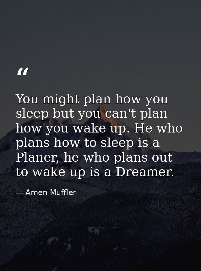 You might plan how you sleep but you can't plan how you wake up. He who plans how to sleep is a Planer, he who plans out — Amen Muffler