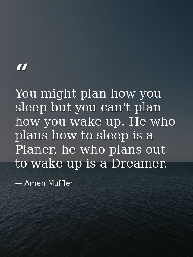 You might plan how you sleep but you can't plan how you wake up. He who plans how to sleep is a Planer, he who plans out — Amen Muffler