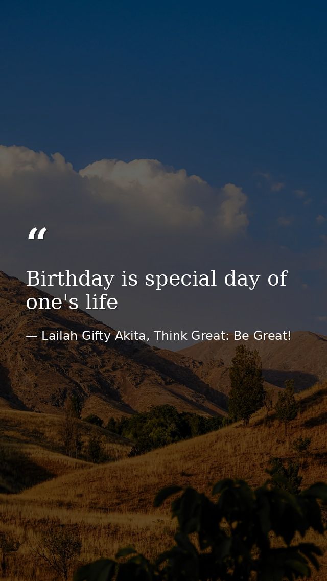 Birthday is special day of one's life — Lailah Gifty Akita, Think Great: Be Great!