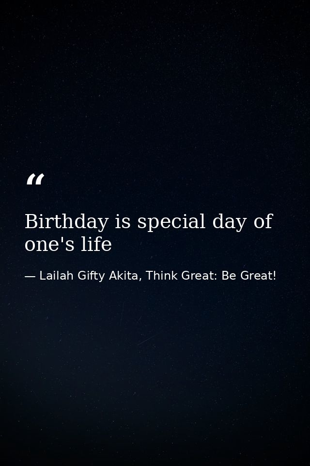 Birthday is special day of one's life — Lailah Gifty Akita, Think Great: Be Great!