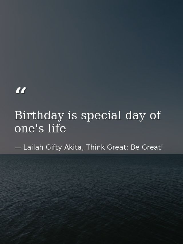 Birthday is special day of one's life — Lailah Gifty Akita, Think Great: Be Great!