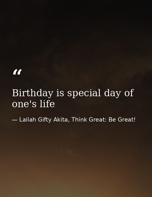 Birthday is special day of one's life — Lailah Gifty Akita, Think Great: Be Great!