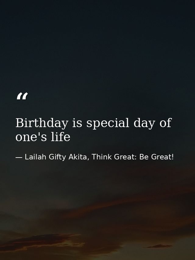 Birthday is special day of one's life — Lailah Gifty Akita, Think Great: Be Great!