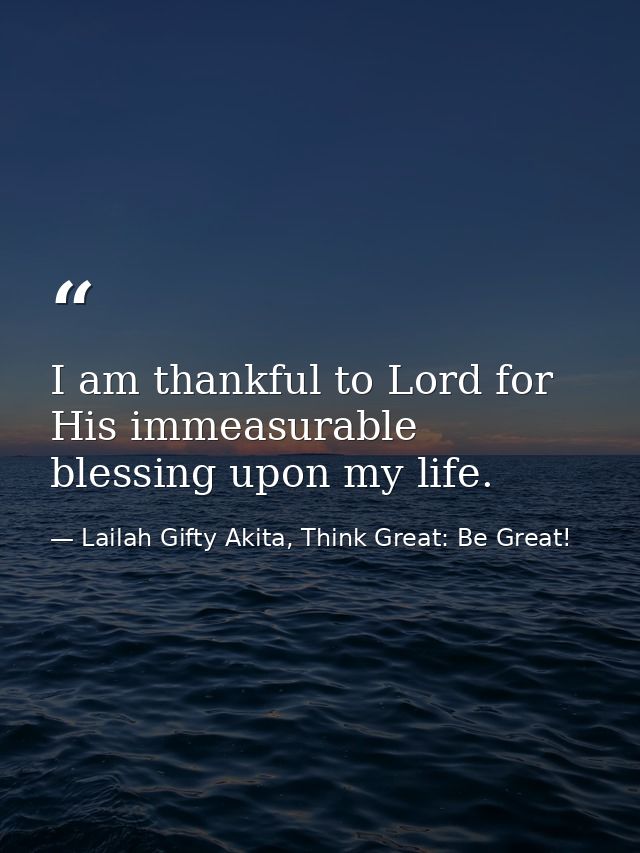 I am thankful to Lord for His immeasurable blessing upon my life. — Lailah Gifty Akita, Think Great: Be Great!