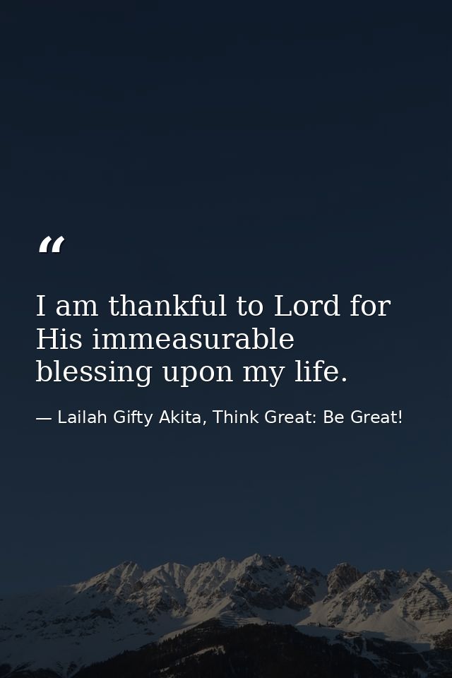 I am thankful to Lord for His immeasurable blessing upon my life. — Lailah Gifty Akita, Think Great: Be Great!
