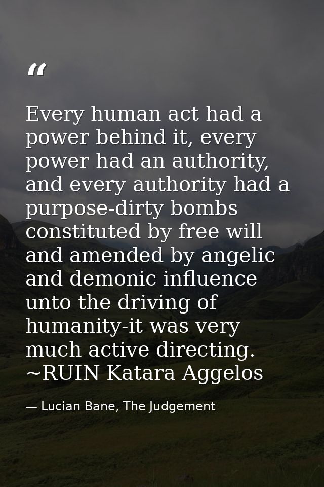 Every human act had a power behind it, every power had an authority, and every authority had a purpose-dirty bombs const — Lucian Bane, The Judgement