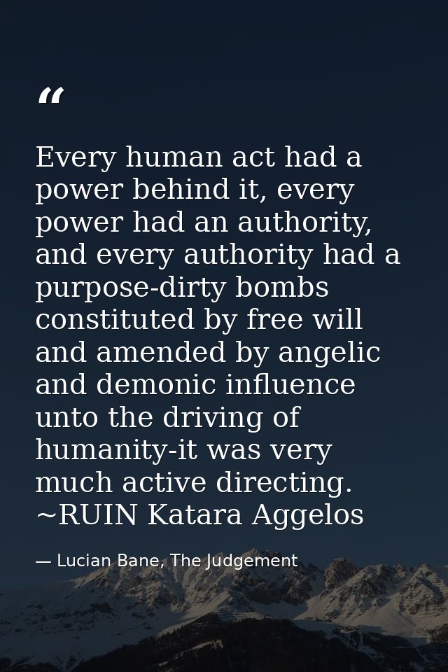 Every human act had a power behind it, every power had an authority, and every authority had a purpose-dirty bombs const — Lucian Bane, The Judgement
