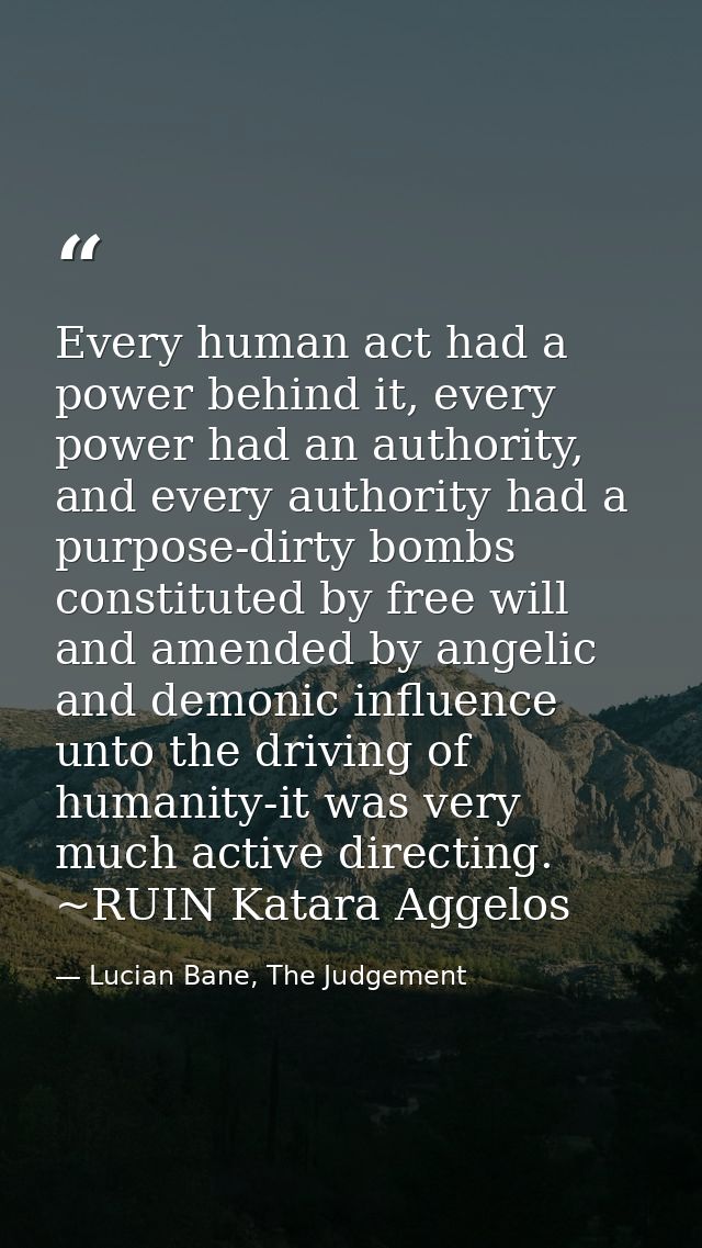 Every human act had a power behind it, every power had an authority, and every authority had a purpose-dirty bombs const — Lucian Bane, The Judgement