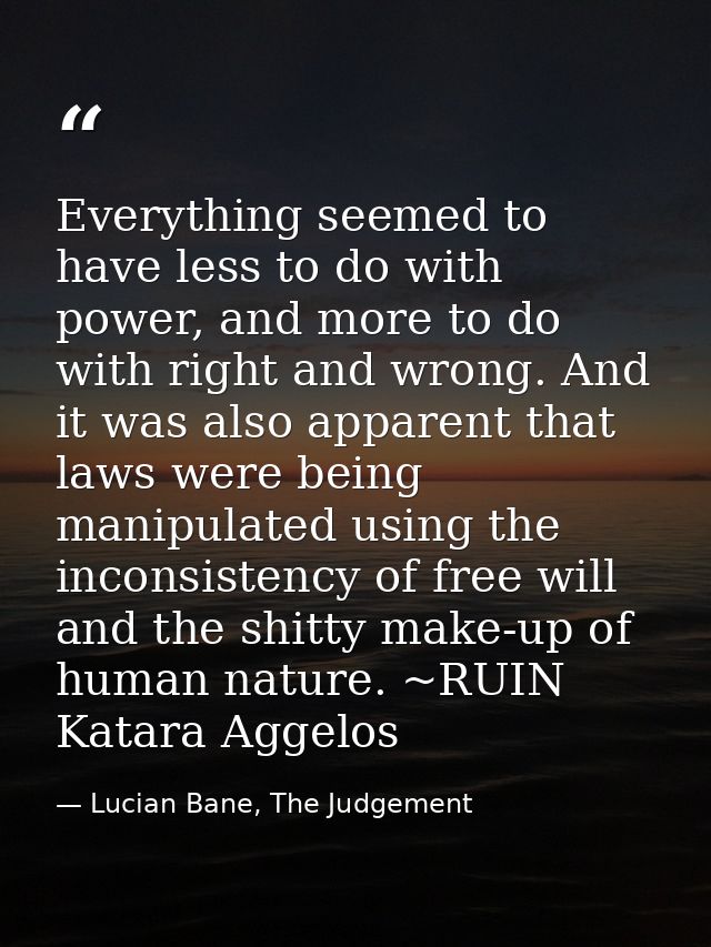Everything seemed to have less to do with power, and more to do with right and wrong. And it was also apparent that laws — Lucian Bane, The Judgement