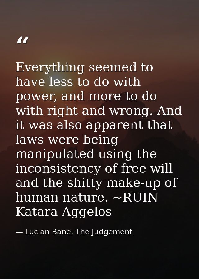 Everything seemed to have less to do with power, and more to do with right and wrong. And it was also apparent that laws — Lucian Bane, The Judgement
