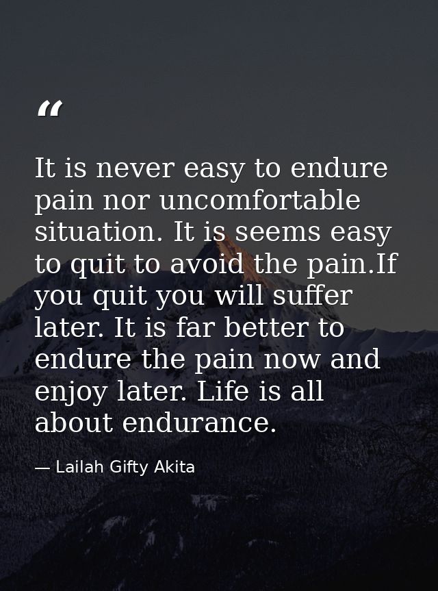 It is never easy to endure pain nor uncomfortable situation. It is seems easy to quit to avoid the pain.If you quit you  — Lailah Gifty Akita