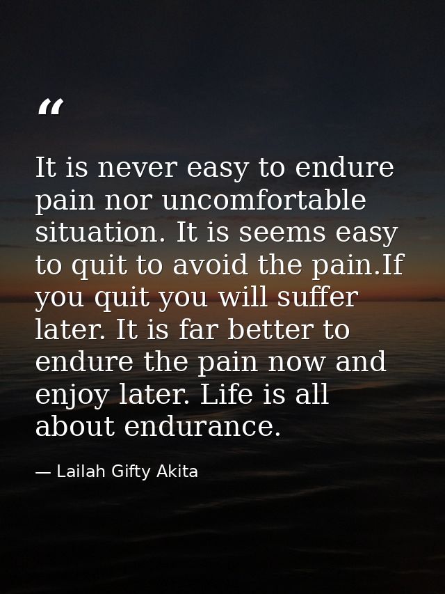It is never easy to endure pain nor uncomfortable situation. It is seems easy to quit to avoid the pain.If you quit you  — Lailah Gifty Akita