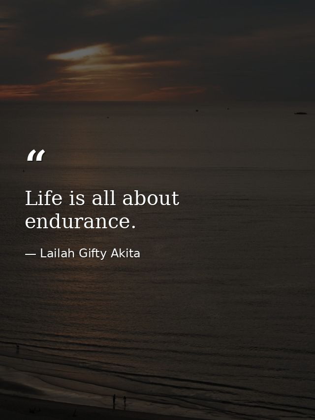 Life is all about endurance. — Lailah Gifty Akita