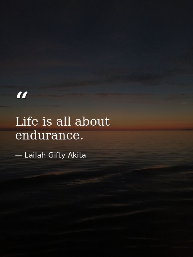 Life is all about endurance. — Lailah Gifty Akita