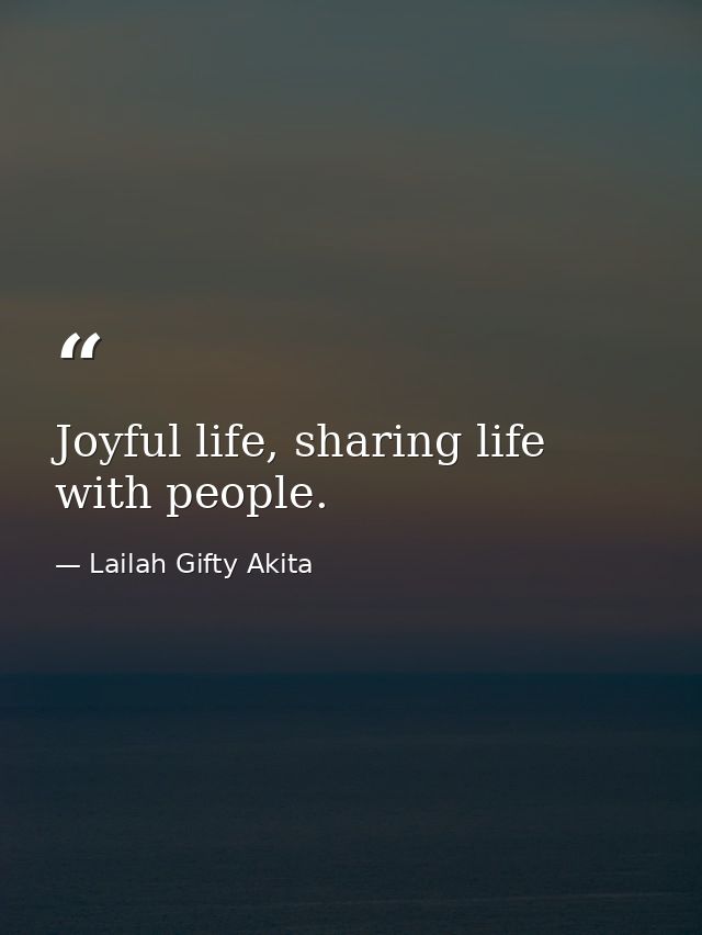 Joyful life, sharing life with people. — Lailah Gifty Akita