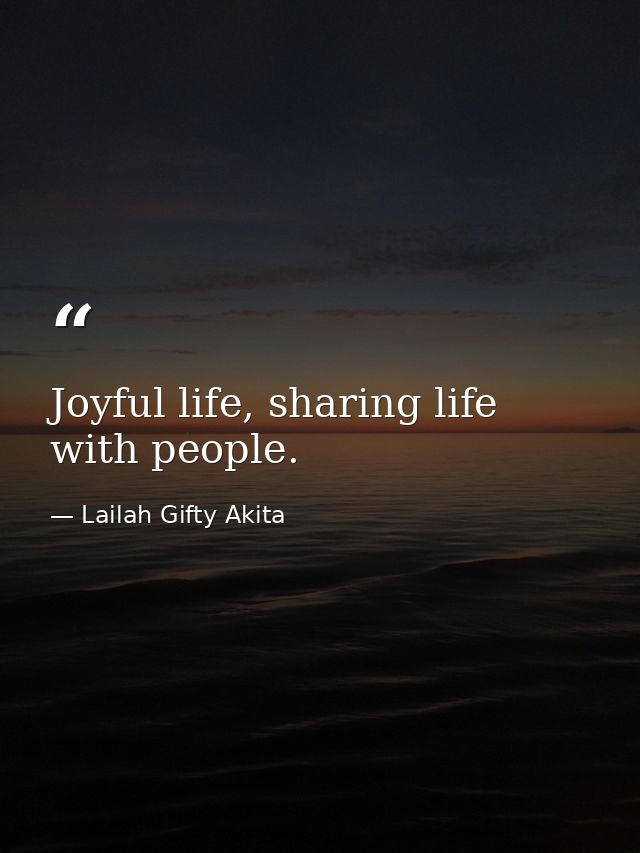 Joyful life, sharing life with people. — Lailah Gifty Akita
