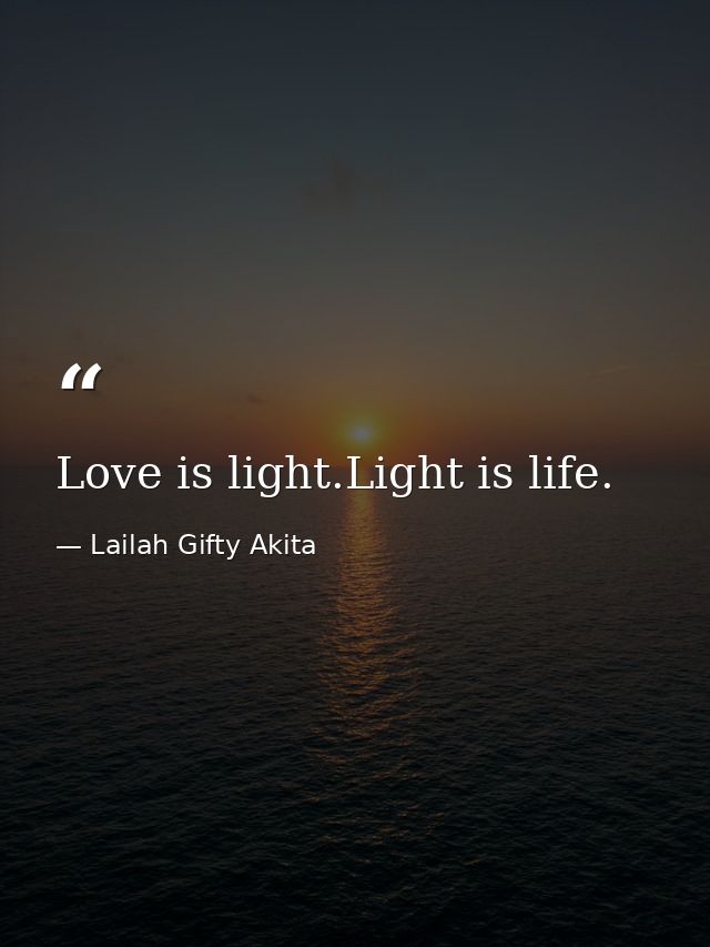 Love is light.Light is life. — Lailah Gifty Akita